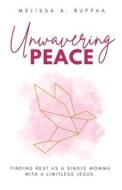 Unwavering Peace di Melissa A. Buffaa edito da LIGHTNING SOURCE INC