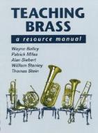 Teaching Brass: A Resource Manual di Wayne Bailey, William Stanley, Thomas Stein edito da McGraw-Hill Humanities/Social Sciences/Langua
