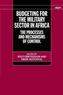 Budgeting for the Military Sector in Africa: The Process and Mechanisms of Control di Wuyi Omitoogun edito da OXFORD UNIV PR