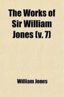 The Works Of Sir William Jones (volume 7) di William Jones, Sir William Jones edito da General Books Llc