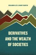 Derivatives and the Wealth of Societies di Benjamin Lee edito da University of Chicago Press