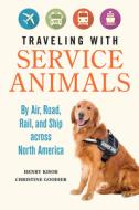 Traveling with Service Animals: By Air, Road, Rail, and Ship Across North America di Henry Kisor, Christine Goodier edito da UNIV OF ILLINOIS PR