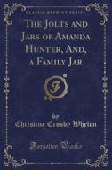 Whelen, C: Jolts and Jars of Amanda Hunter, And, a Family Ja edito da Forgotten Books