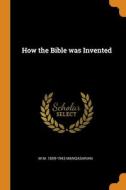 How The Bible Was Invented di M M. 1859-1943 Mangasarian edito da Franklin Classics