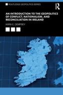 An Introduction To The Geopolitics Of Conflict, Nationalism, And Reconciliation In Ireland di Kara Dempsey edito da Taylor & Francis Ltd