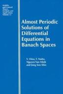 Almost Periodic Solutions of Differential Equations in Banach Spaces di Yoshiyuki (Chiba University Hino, Toshiki (The University of Electro-Communications Naito, VanMin edito da Taylor & Francis Ltd