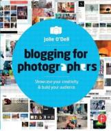 Blogging for Photographers: Explore Your Creativity & Build Your Audience di Jolie O'Dell edito da Focal Press