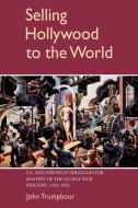 Selling Hollywood to the World di John Trumpbour, Trumpbour John edito da Cambridge University Press