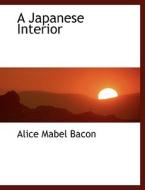 A Japanese Interior di Professor Alice Mabel Bacon edito da Bibliolife
