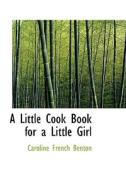 A Little Cook Book For A Little Girl di Caroline French Benton edito da Bibliolife