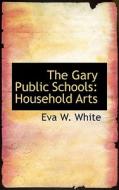 The Gary Public Schools di Eva W White edito da Bibliolife