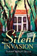 The Silent Invasion di Robert William Bruce edito da iUniverse