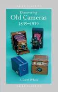Old Cameras, 1839-1939 di Robert White edito da Bloomsbury Publishing PLC