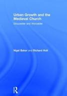 Urban Growth and the Medieval Church di Nigel Baker edito da Routledge