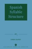 Spanish Syllable Structure di Karen Guffey edito da University Press of America