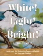 White! Light! Bright! di Bivenne Harvey Staiger edito da Schiffer Publishing Ltd