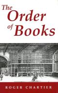 The Order of Books: Readers, Authors, and Libraries in Europe Between the 14th and 18th Centuries di Roger Chartier edito da STANFORD UNIV PR