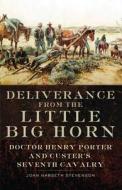 Deliverance from the Little Big Horn: Doctor Henry Porter and Custer's Seventh Cavalry di Joan Nabseth Stevenson edito da University of Oklahoma Press
