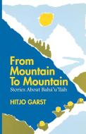 From Mountain to Mountain, Stories about Baha'u'llah di Hitjo Garst edito da George Ronald Publisher Ltd