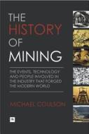 The History of Mining: The Events, Technology and People Involved in the Industry That Forged the Modern World di Michael Coulson edito da Harriman House