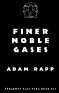 Finer Noble Gases di Adam Rapp edito da BROADWAY PLAY PUB INC (NY)