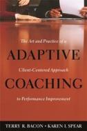 Adaptive Coaching: The Art and Practice of a Client-Centered Approach to Performance Improvement di Terry R. Bacon, Karen I. Spear edito da Nicholas Brealey Publishing