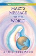 Marys Message To The World di Annie Kirkwood, Mary, Byron Kirkwood edito da Blue Dolphin Publishing