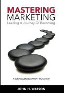 Mastering Marketing: Leading A Journey O di JOHN H. WATSON edito da Lightning Source Uk Ltd