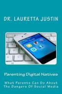 Parenting Digital Natives: What Parents Can Do About The Dangers Of Social Media di Lauretta Justin edito da LIGHTNING SOURCE INC