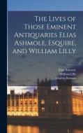 The Lives of Those Eminent Antiquaries Elias Ashmole, Esquire, and William Lilly di Elias Ashmole, William Lilly, Charles Burman edito da LIGHTNING SOURCE INC