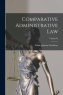 Comparative Administrative Law; Volume II di Frank Johnson Goodnow edito da LEGARE STREET PR