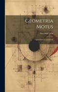Geometria Motus: Opvscvlvm Geometricvm di Giovanni Ceva edito da LEGARE STREET PR