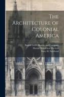 The Architecture of Colonial America di Harold Donaldson Eberlein, Mary H. Northend edito da LEGARE STREET PR