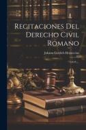 Recitaciones Del Derecho Civil Romano: (226 P.)... di Johann Gottlieb Heineccius edito da LEGARE STREET PR