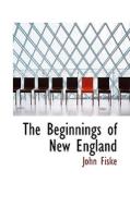 The Beginnings Of New England di John Fiske edito da Bibliolife
