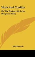 Work and Conflict: Or the Divine Life in Its Progress (1870) di John Kennedy edito da Kessinger Publishing