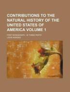 Contributions to the Natural History of the United States of America Volume 1; First Monograph in Three Parts di Louis Agassiz edito da Rarebooksclub.com