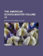 The American Schoolmaster Volume 15 di Michigan State Normal College edito da Rarebooksclub.com