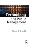 Technology and Public Management di Alan R. (Rutgers University - Newark Shark edito da Taylor & Francis Ltd