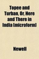 Topee And Turban, Or, Here And There In di Newell edito da General Books