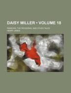 Daisy Miller (volume 18); Pandora, The Patagonia, And Other Tales di Henry James edito da General Books Llc