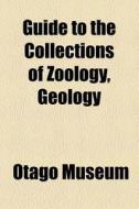 Guide To The Collections Of Zoology, Geo di Otago Museum edito da General Books