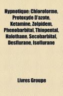 Hypnotique: Chloroforme, Protoxyde D'azo di Livres Groupe edito da Books LLC, Wiki Series