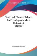 Neue Und Ebenere Bahnen Im Fremdsprachlichen Unterricht (1899) di Richard Baerwald edito da Kessinger Publishing