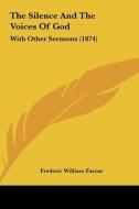 The Silence and the Voices of God: With Other Sermons (1874) di Frederic William Farrar edito da Kessinger Publishing