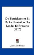 Du Defrichement Et de La Plantation Des Landes Et Bruyeres (1820) di Jean Louis Trochu edito da Kessinger Publishing