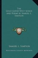 The Gold Gated West Songs and Poems by Samuel L. Simpson di Samuel L. Simpson edito da Kessinger Publishing