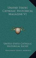 United States Catholic Historical Magazine V1 di United States Catholic Historical Societ edito da Kessinger Publishing