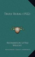 Truly Rural (1922) di Richardson Little Wright edito da Kessinger Publishing