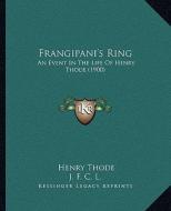 Frangipani's Ring: An Event in the Life of Henry Thode (1900) di Henry Thode edito da Kessinger Publishing